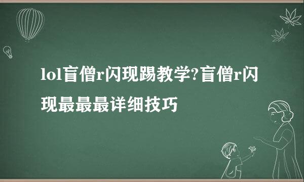 lol盲僧r闪现踢教学?盲僧r闪现最最最详细技巧