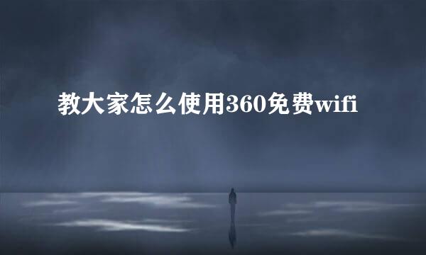 教大家怎么使用360免费wifi