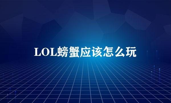 LOL螃蟹应该怎么玩