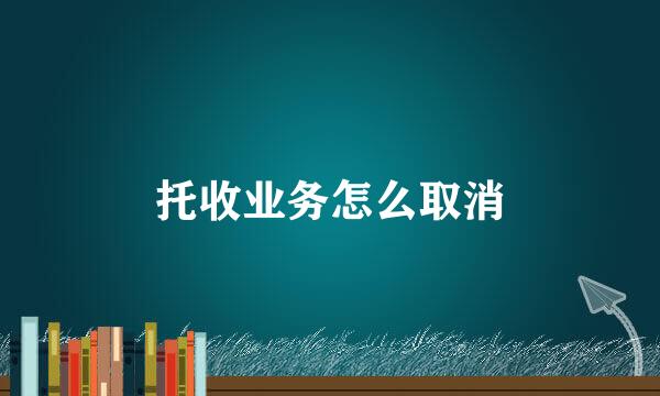 托收业务怎么取消