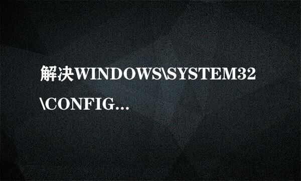 解决WINDOWS\SYSTEM32\CONFIG\SYSTEM文件丢失