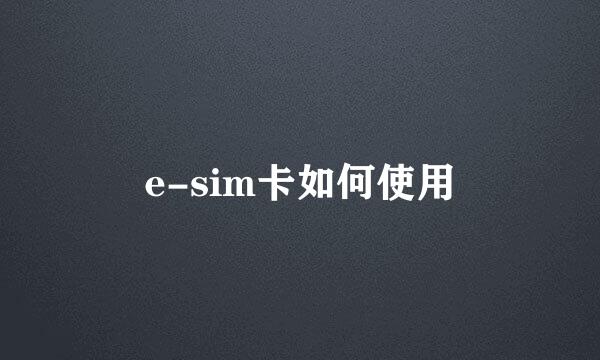 e-sim卡如何使用