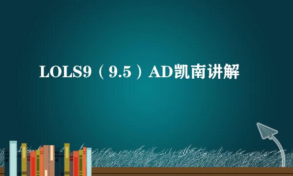 LOLS9（9.5）AD凯南讲解