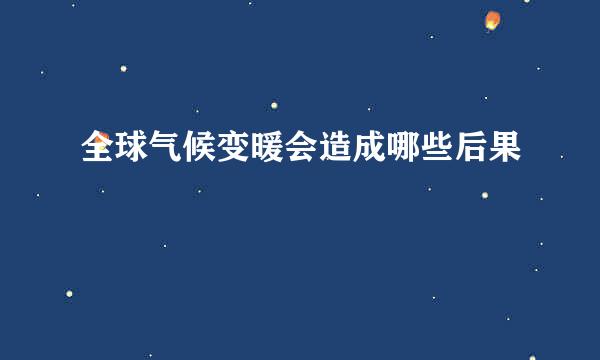 全球气候变暖会造成哪些后果