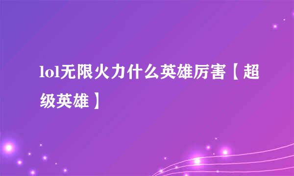 lol无限火力什么英雄厉害【超级英雄】