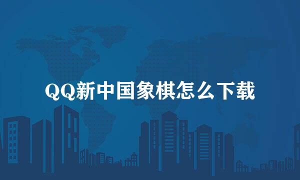 QQ新中国象棋怎么下载