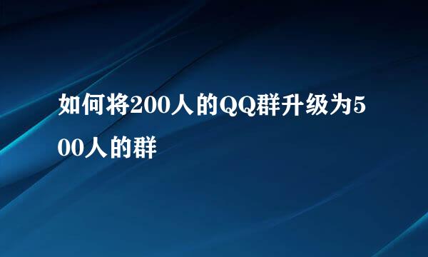 如何将200人的QQ群升级为500人的群