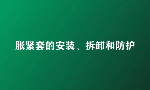 胀紧套的安装、拆卸和防护