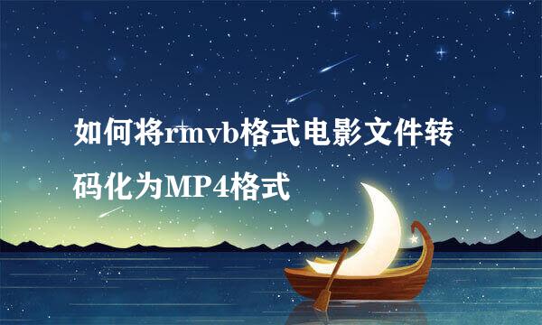 如何将rmvb格式电影文件转码化为MP4格式