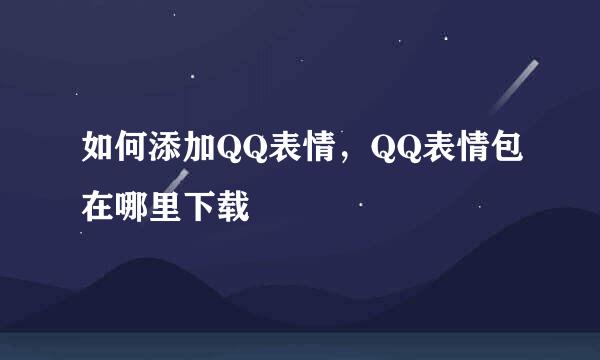 如何添加QQ表情，QQ表情包在哪里下载