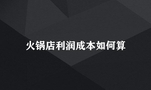 火锅店利润成本如何算