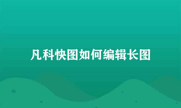 凡科快图如何编辑长图