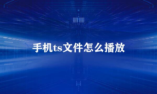 手机ts文件怎么播放