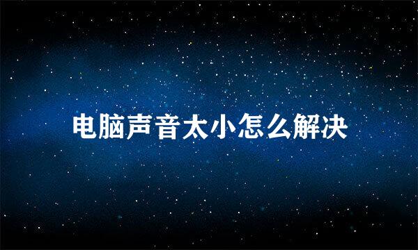 电脑声音太小怎么解决