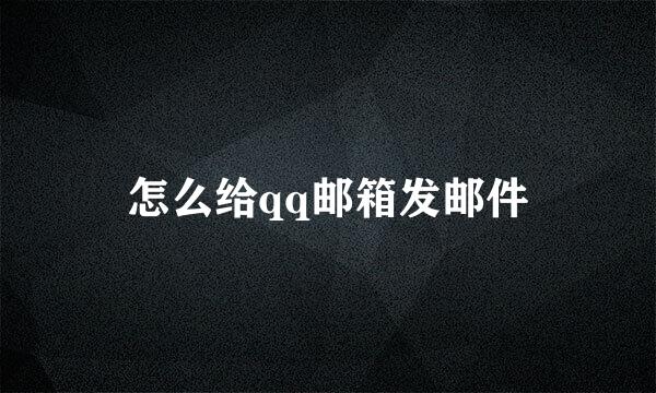 怎么给qq邮箱发邮件
