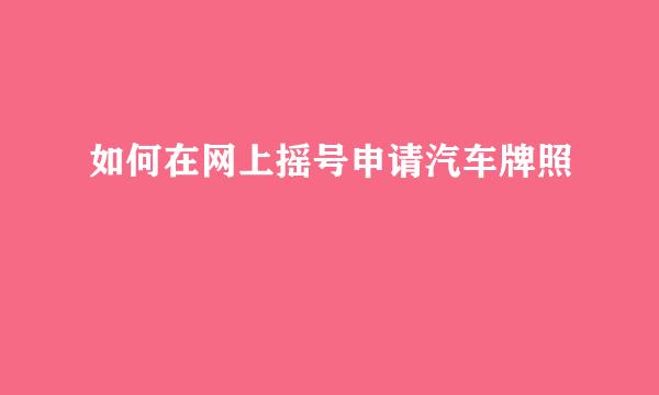 如何在网上摇号申请汽车牌照