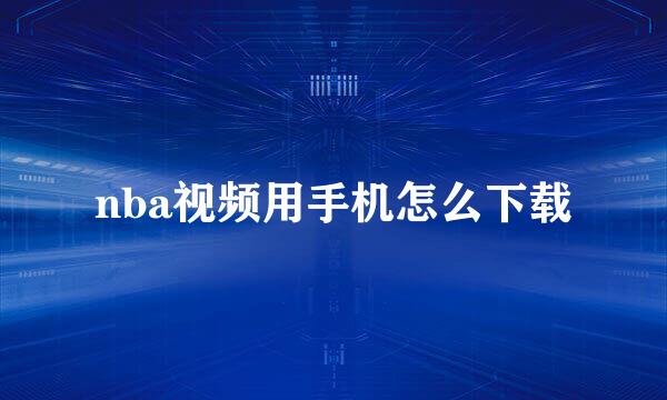 nba视频用手机怎么下载