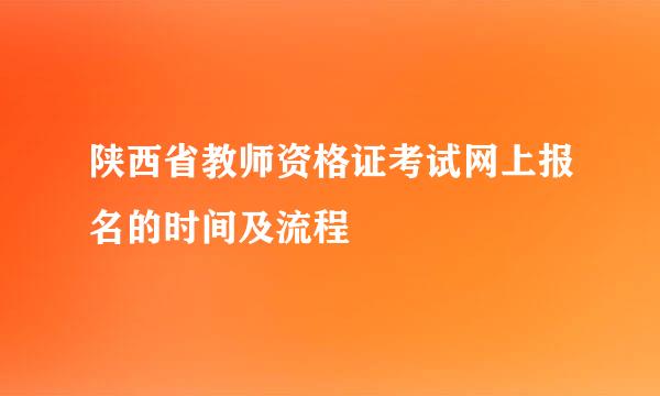 陕西省教师资格证考试网上报名的时间及流程