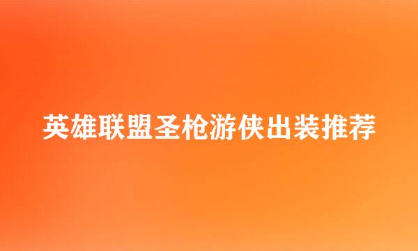 英雄联盟圣枪游侠出装推荐