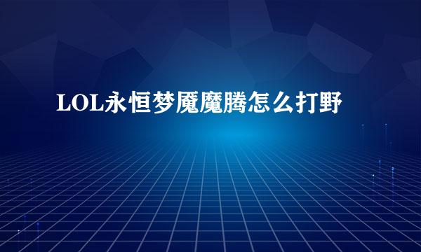 LOL永恒梦魇魔腾怎么打野