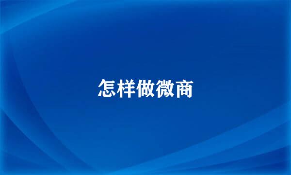 怎样做微商