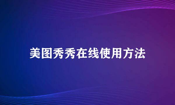 美图秀秀在线使用方法