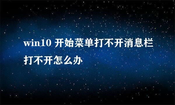 win10 开始菜单打不开消息栏打不开怎么办