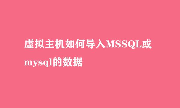 虚拟主机如何导入MSSQL或mysql的数据