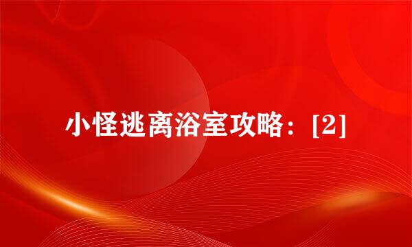 小怪逃离浴室攻略：[2]