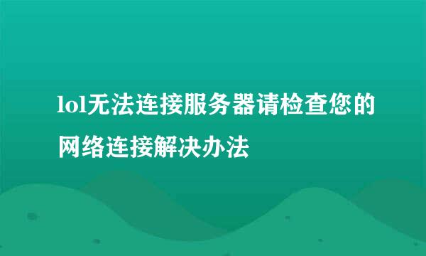 lol无法连接服务器请检查您的网络连接解决办法