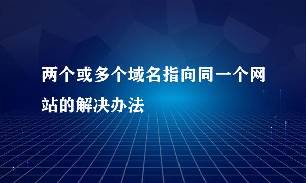 两个或多个域名指向同一个网站的解决办法