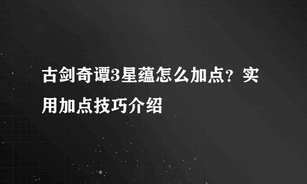 古剑奇谭3星蕴怎么加点？实用加点技巧介绍