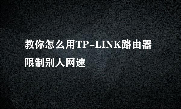 教你怎么用TP-LINK路由器限制别人网速