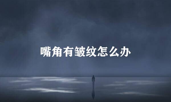 嘴角有皱纹怎么办