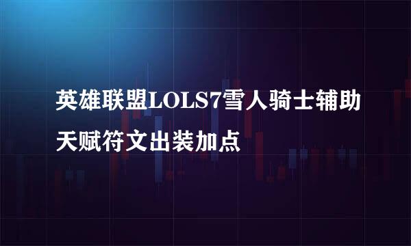 英雄联盟LOLS7雪人骑士辅助天赋符文出装加点