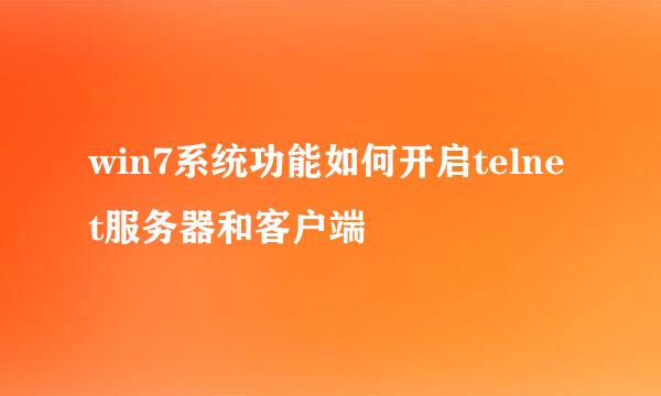 win7系统功能如何开启telnet服务器和客户端