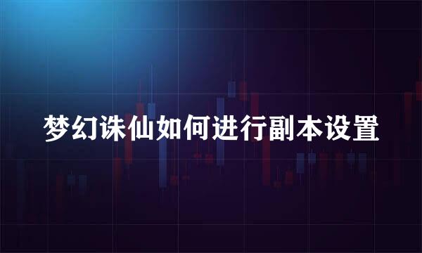 梦幻诛仙如何进行副本设置