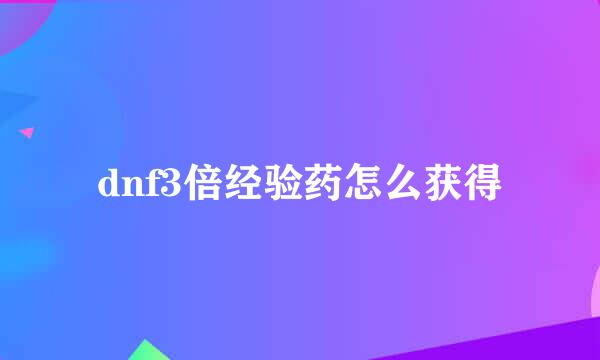 dnf3倍经验药怎么获得