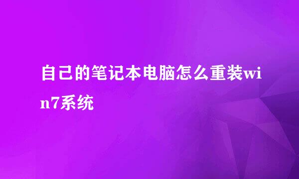 自己的笔记本电脑怎么重装win7系统