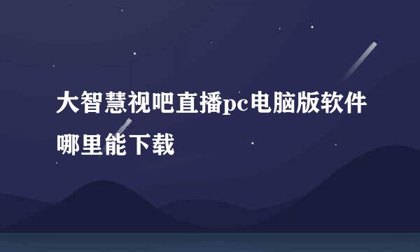 大智慧视吧直播pc电脑版软件哪里能下载