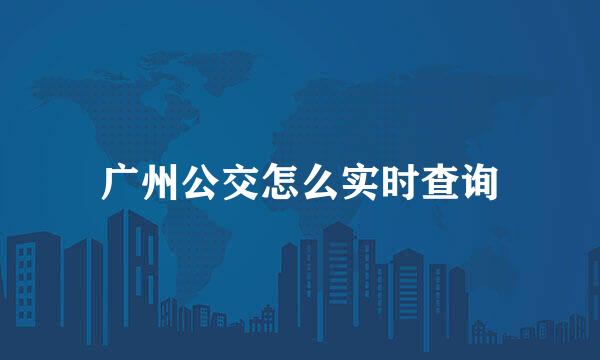 广州公交怎么实时查询