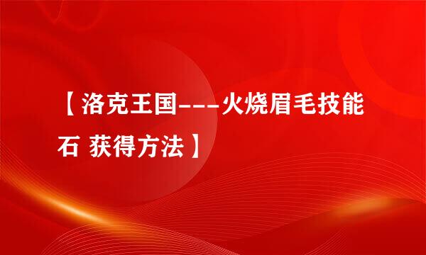 【洛克王国---火烧眉毛技能石 获得方法】