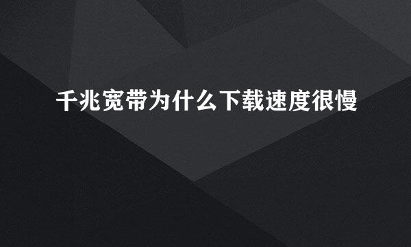 千兆宽带为什么下载速度很慢