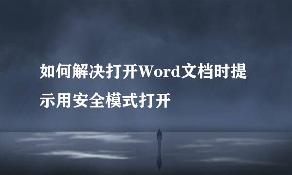 如何解决打开Word文档时提示用安全模式打开