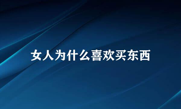 女人为什么喜欢买东西