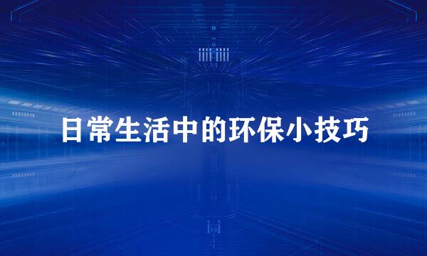 日常生活中的环保小技巧