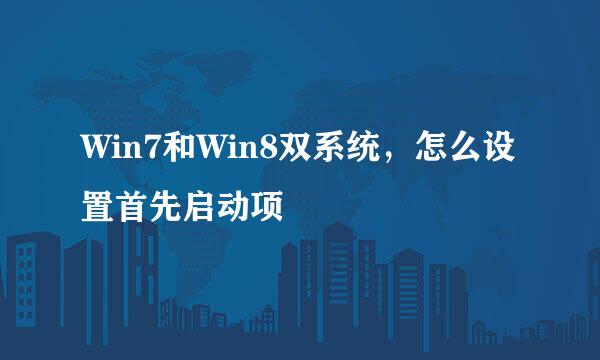Win7和Win8双系统，怎么设置首先启动项
