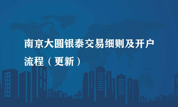 南京大圆银泰交易细则及开户流程（更新）
