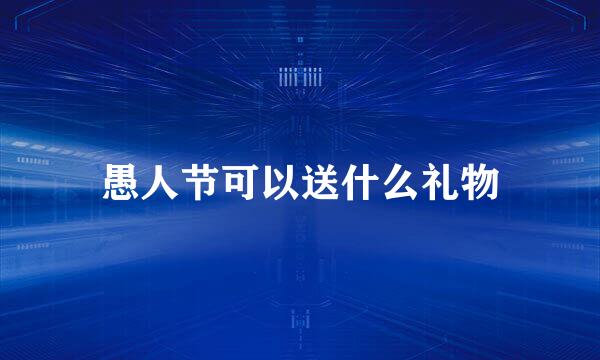 愚人节可以送什么礼物