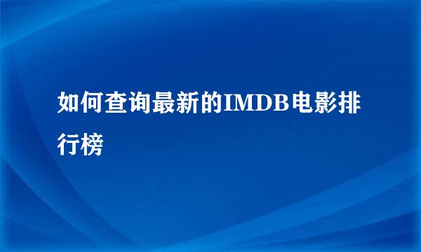 如何查询最新的IMDB电影排行榜